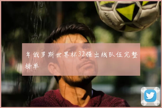 年俄罗斯世界杯32强出线队伍完整榜单