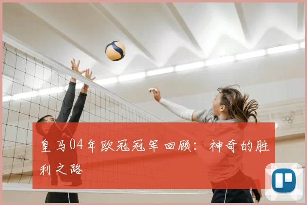 皇马04年欧冠冠军回顾:神奇的胜利之路