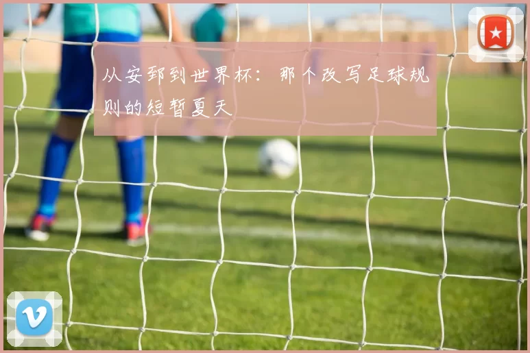 从安郅到世界杯:那个改写足球规则的短暂夏天