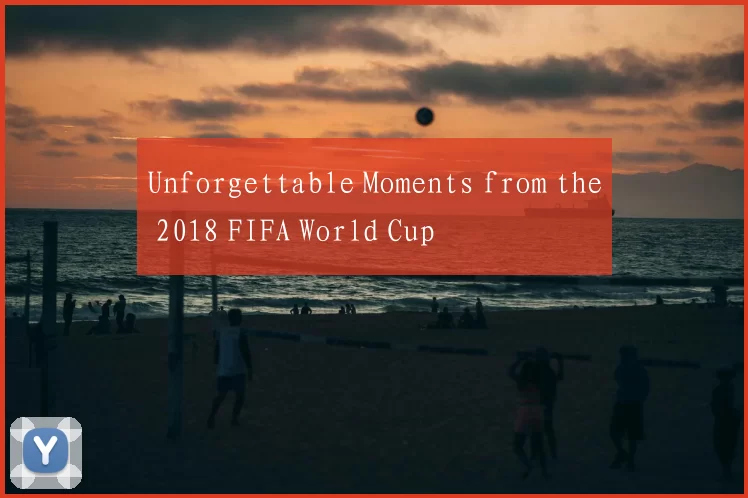 Unforgettable Moments from the 2018 FIFA World Cup