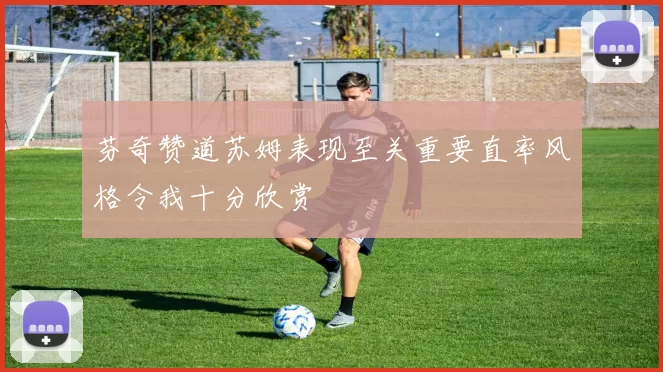 芬奇赞道苏姆表现至关重要直率风格令我十分欣赏