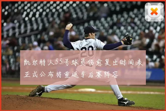 凯尔特人55号球员伤愈复出时间表正式公布将重返季后赛阵容