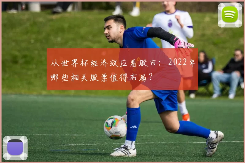 从世界杯经济效应看股市:2022年哪些相关股票值得布局?