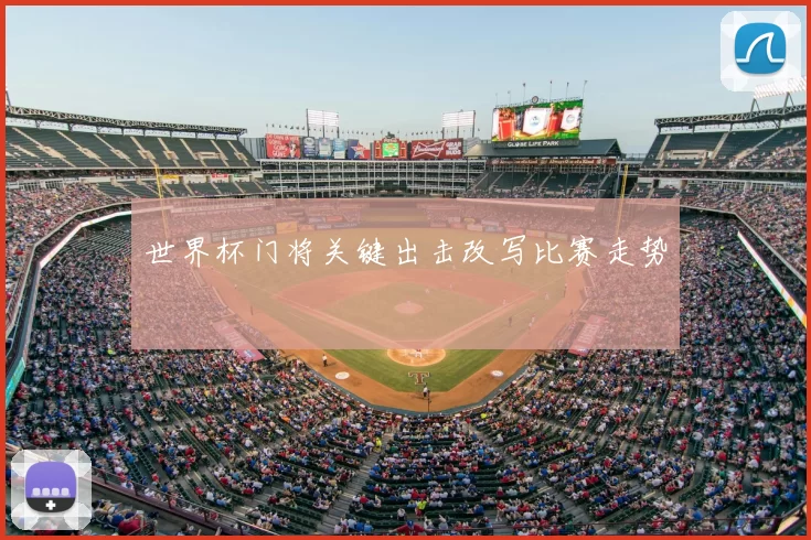 世界杯门将关键出击改写比赛走势
